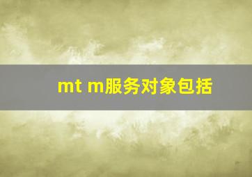 mt m服务对象包括